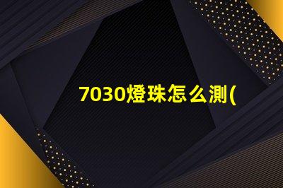 7030燈珠怎么測(cè)試好壞 7030貼片燈珠測(cè)量好壞